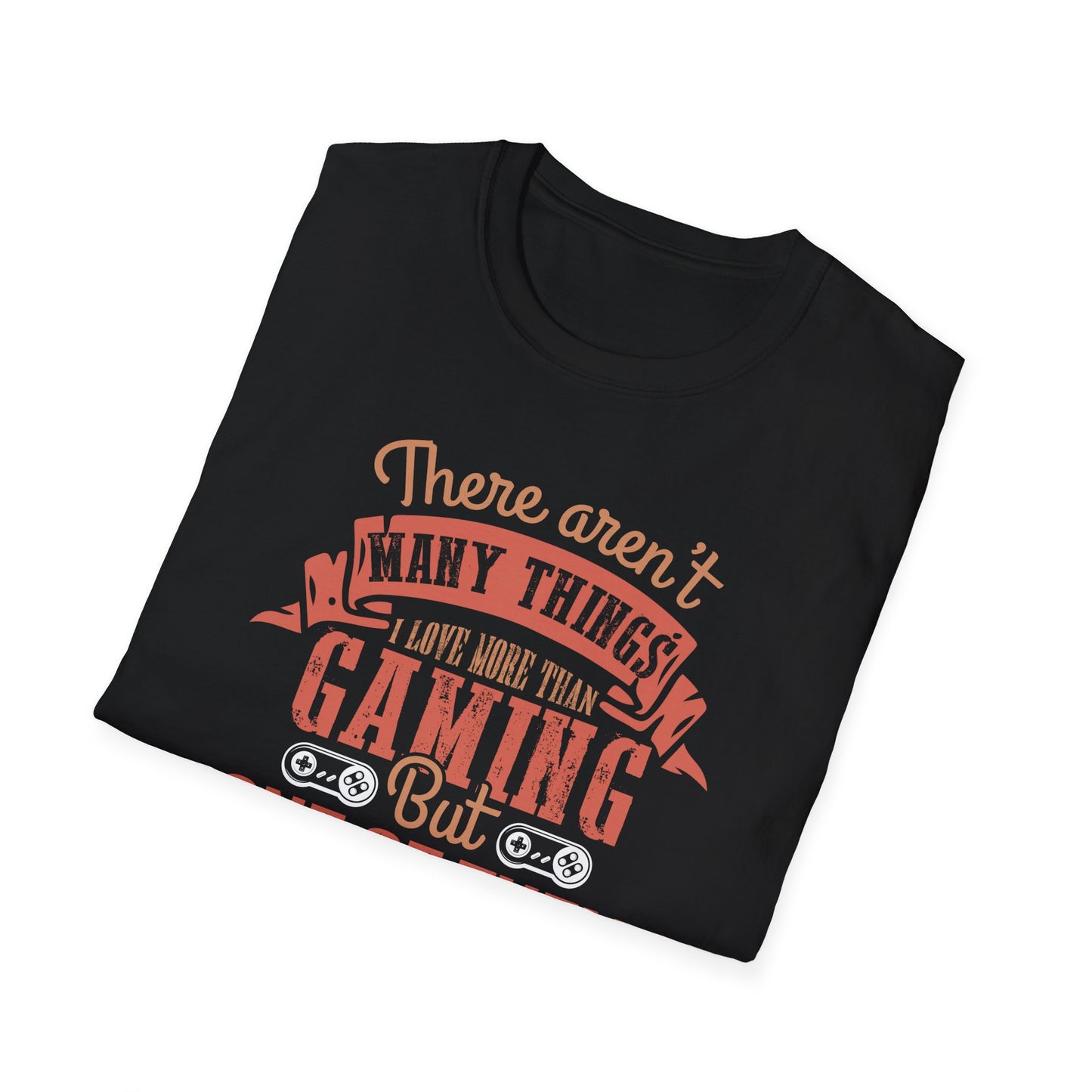 Super Comfortable There Aren't Many Things I Love More Than Gaming... T-Shirt design