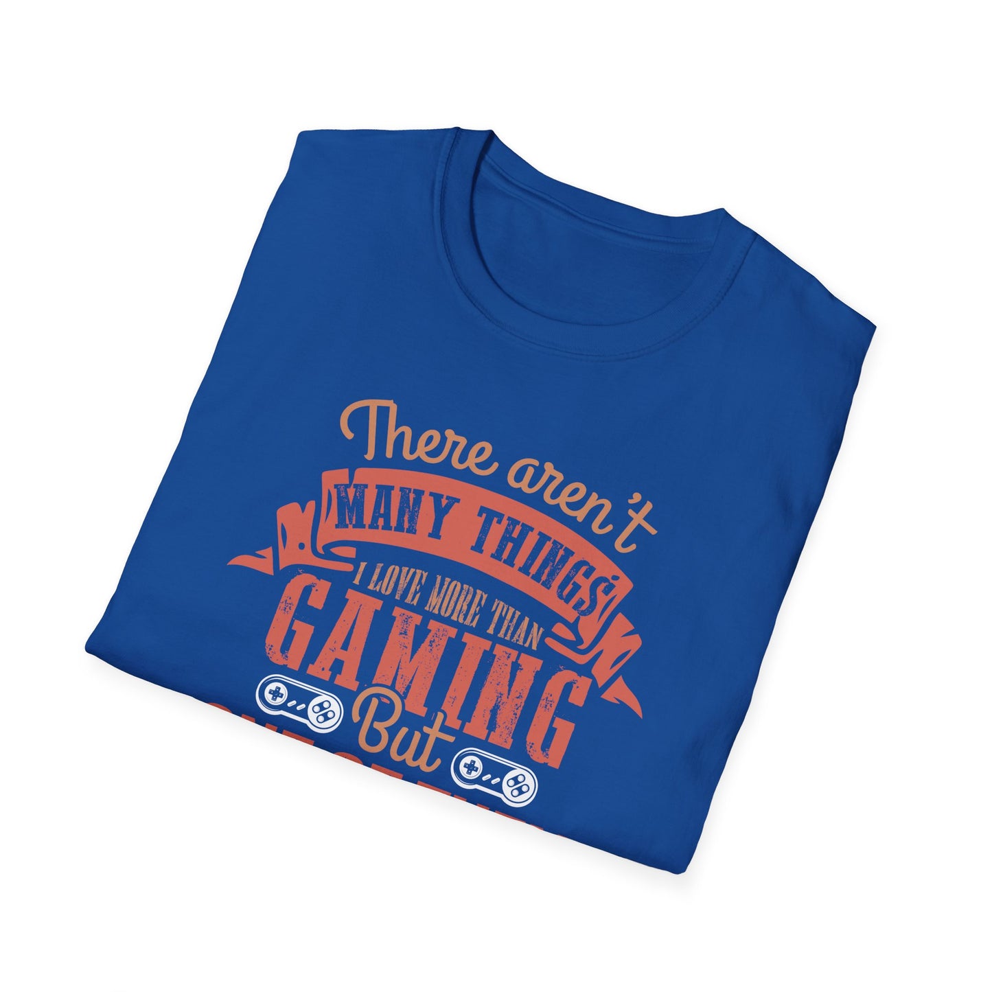Super Comfortable There Aren't Many Things I Love More Than Gaming... T-Shirt design